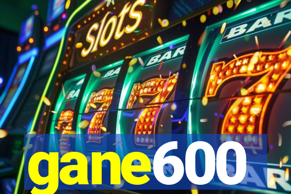 gane600