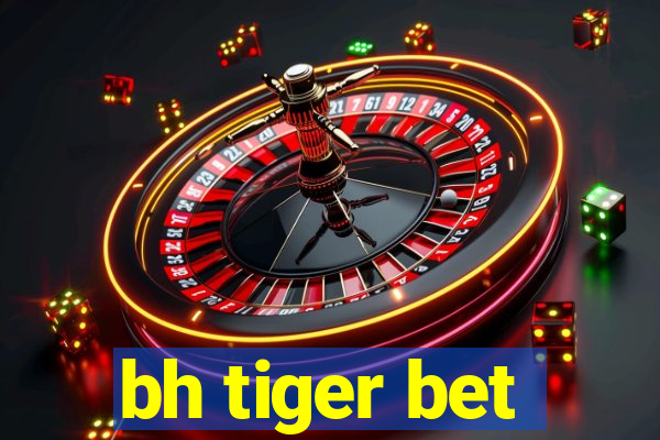 bh tiger bet