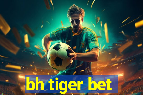 bh tiger bet