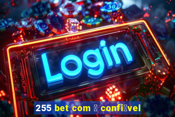 255 bet com 茅 confi谩vel