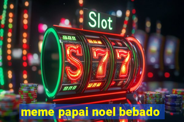 meme papai noel bebado