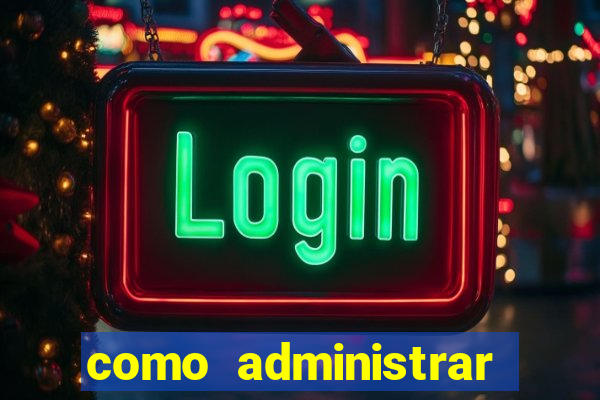 como administrar minha empresa