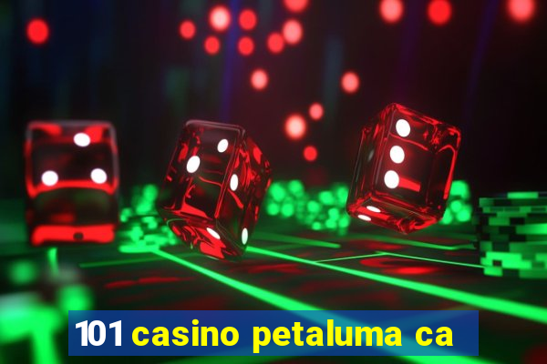 101 casino petaluma ca