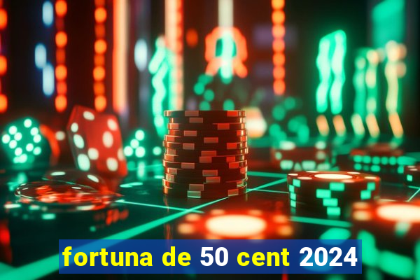 fortuna de 50 cent 2024