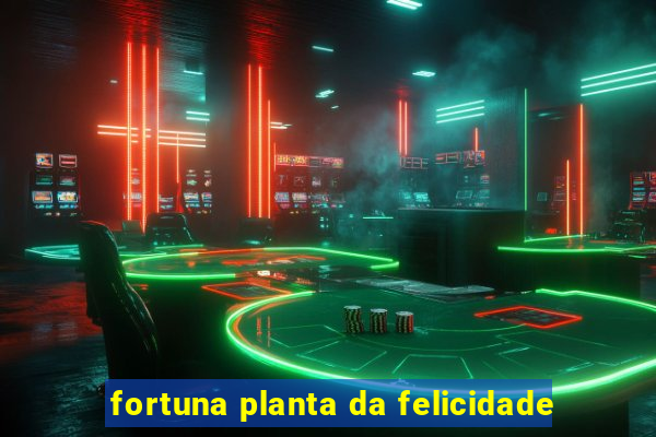 fortuna planta da felicidade