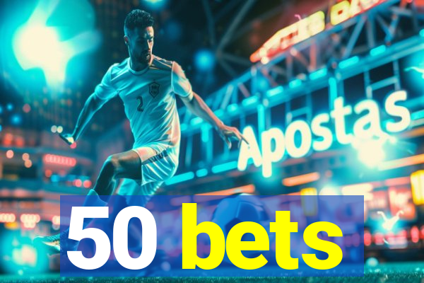 50 bets