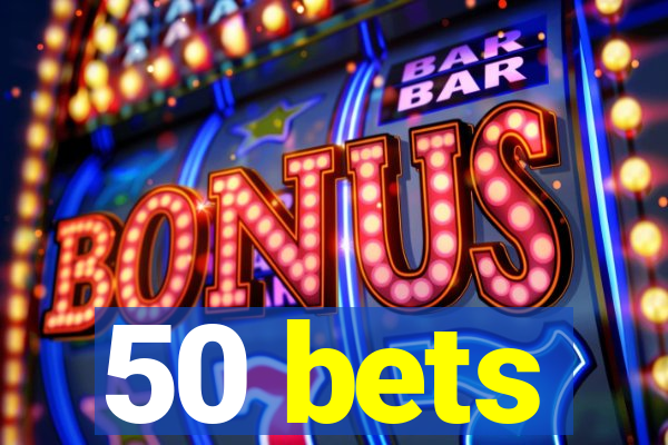 50 bets