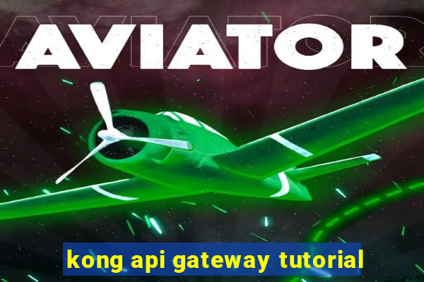 kong api gateway tutorial