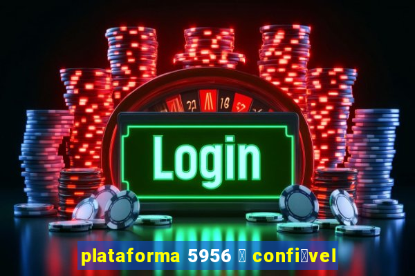 plataforma 5956 茅 confi谩vel