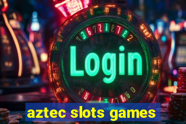 aztec slots games