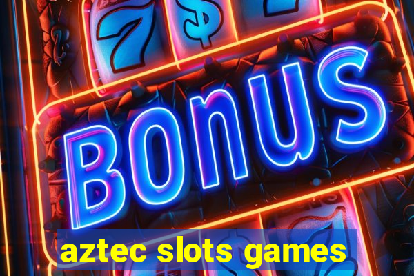 aztec slots games