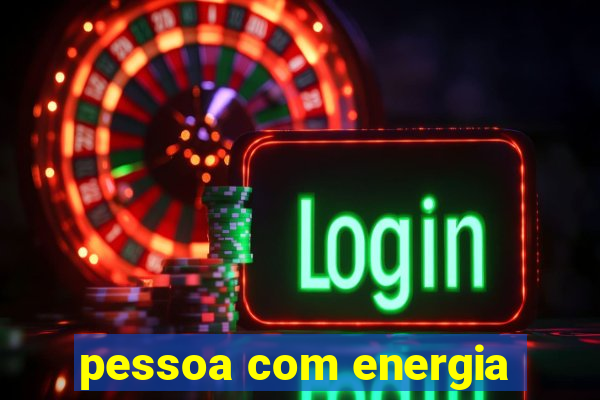 pessoa com energia