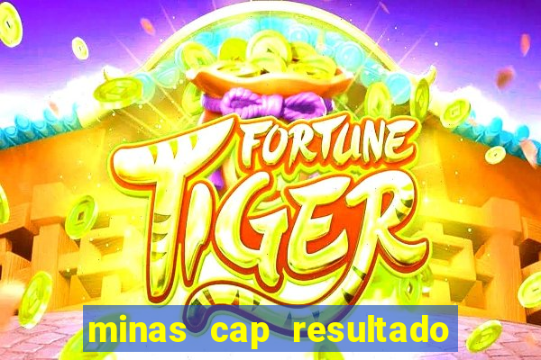 minas cap resultado de hoje