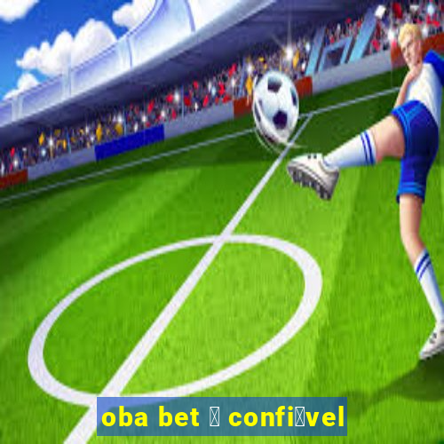 oba bet 茅 confi谩vel