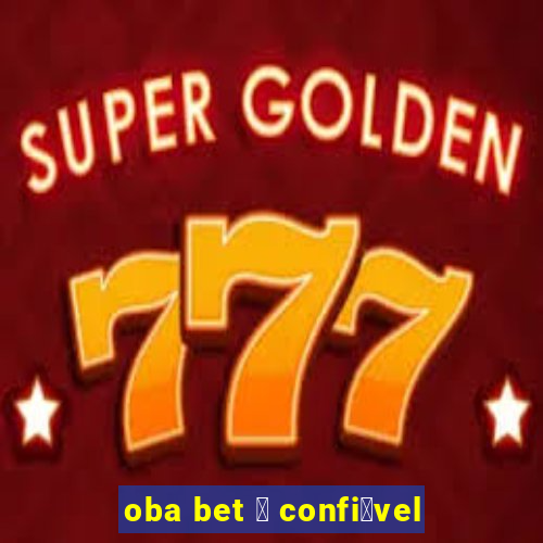 oba bet 茅 confi谩vel