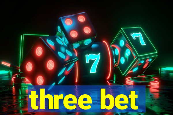 three bet