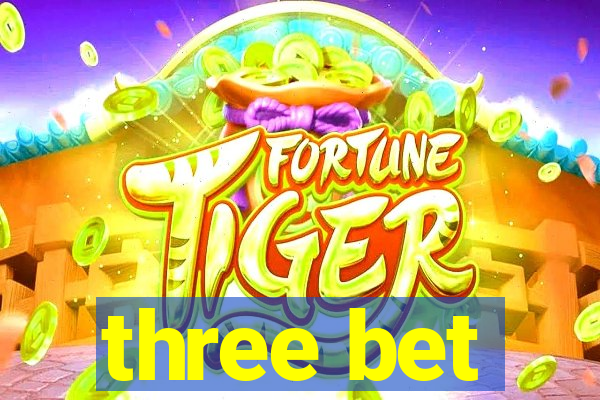 three bet