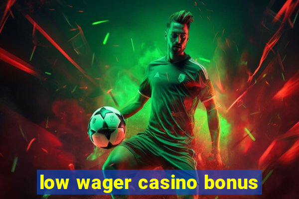 low wager casino bonus