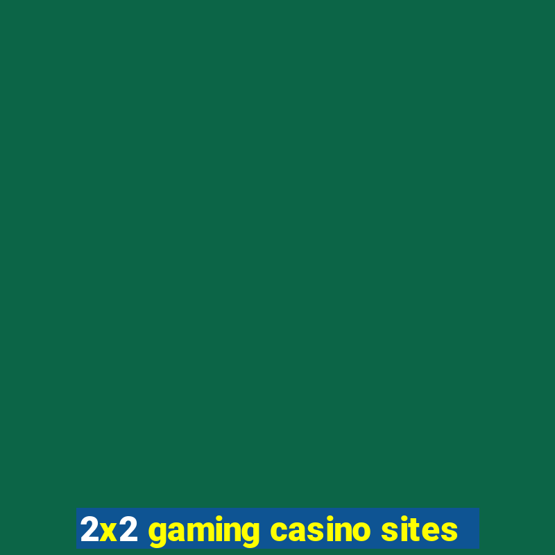 2x2 gaming casino sites