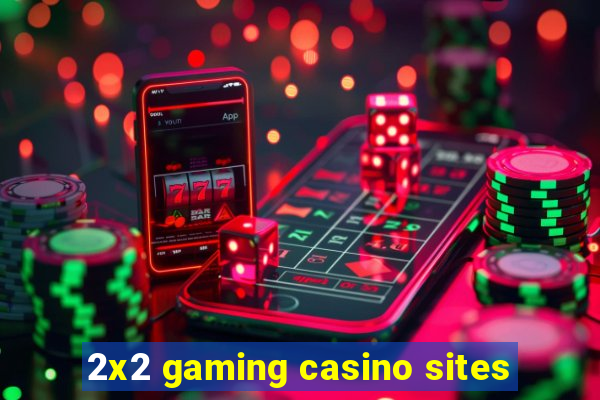 2x2 gaming casino sites