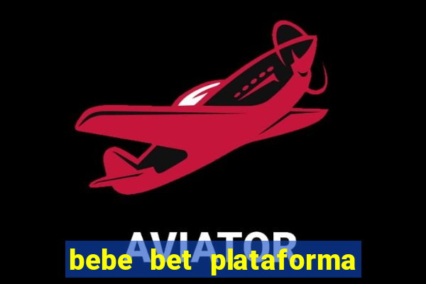 bebe bet plataforma de jogos