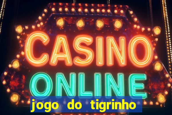 jogo do tigrinho que ganha dinheiro de verdade