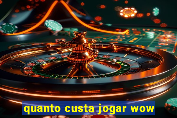 quanto custa jogar wow