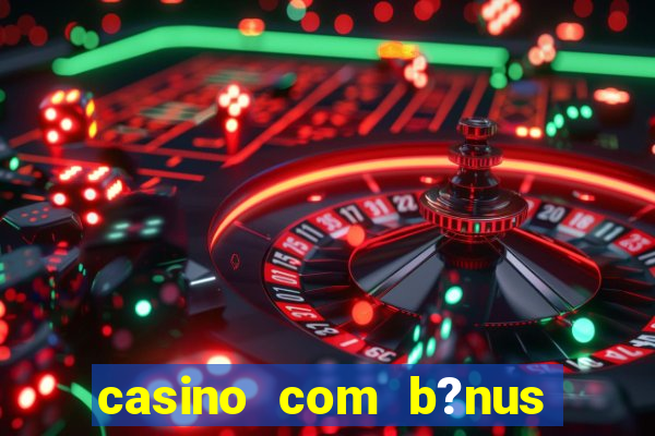 casino com b?nus grátis no cadastro