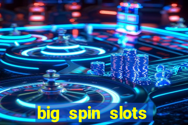 big spin slots paga mesmo