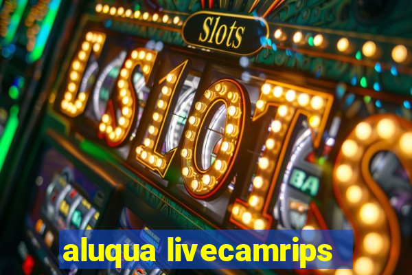 aluqua livecamrips