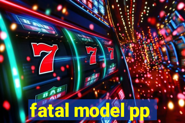 fatal model pp