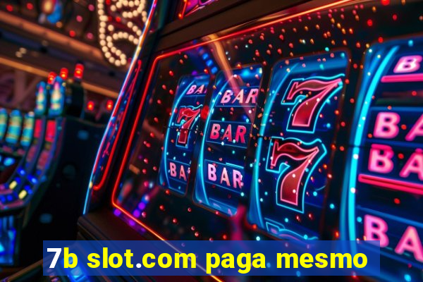 7b slot.com paga mesmo