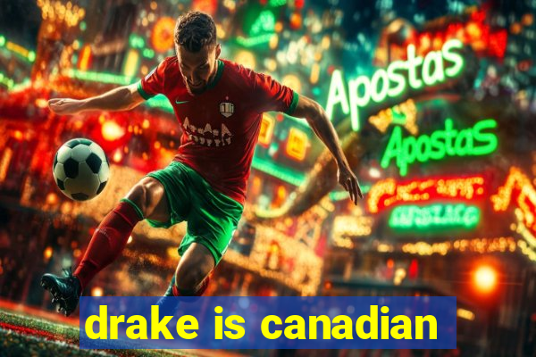 drake is canadian