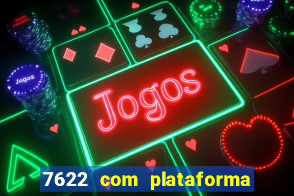 7622 com plataforma de jogos