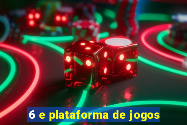 6 e plataforma de jogos