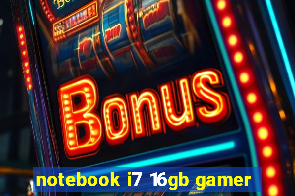 notebook i7 16gb gamer