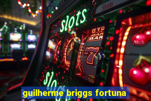 guilherme briggs fortuna