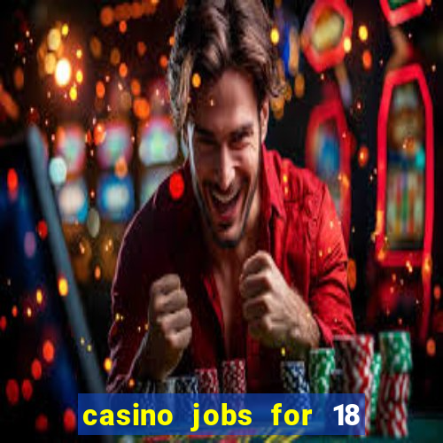 casino jobs for 18 year olds