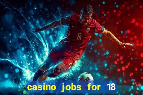 casino jobs for 18 year olds