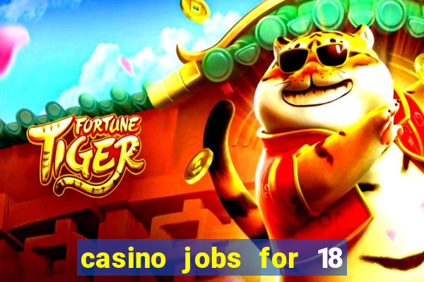 casino jobs for 18 year olds