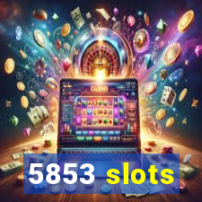 5853 slots