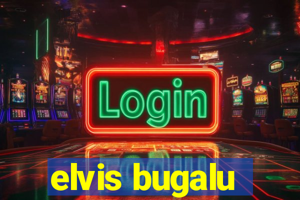 elvis bugalu