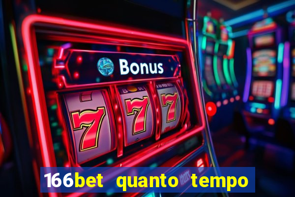 166bet quanto tempo demora para cair na conta