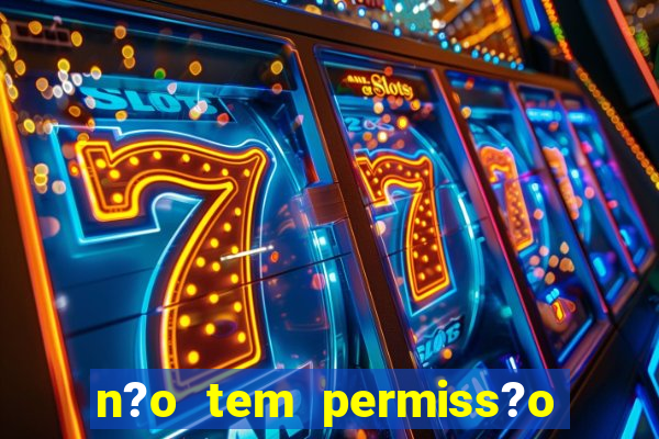 n?o tem permiss?o para jogar jogos de cassino betano