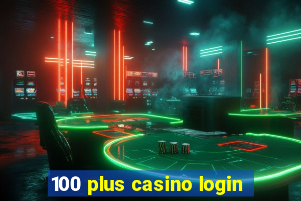 100 plus casino login