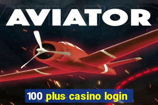 100 plus casino login