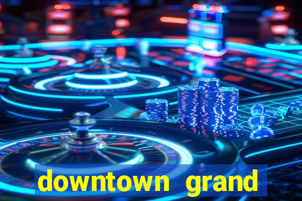 downtown grand hotel and casino