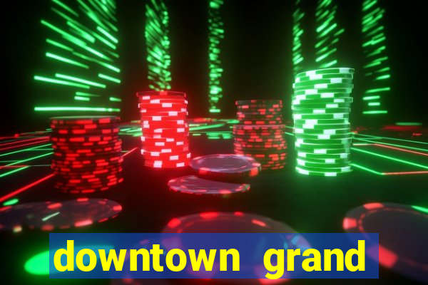 downtown grand hotel and casino