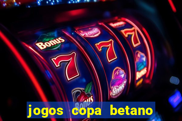 jogos copa betano do brasil