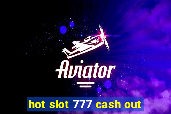 hot slot 777 cash out